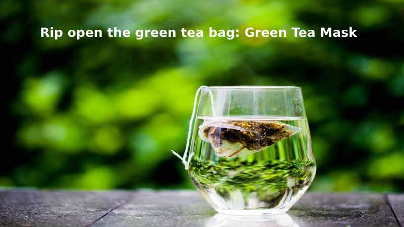 Rip open the green tea bag: Green Tea Mask